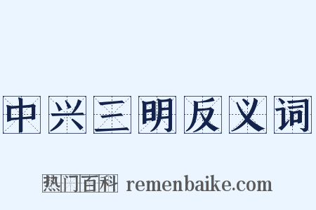 中兴三明反义词是什么意思的图片